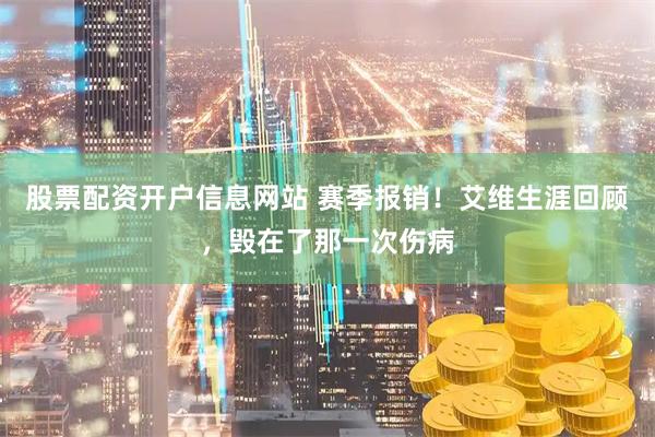 股票配资开户信息网站 赛季报销！艾维生涯回顾，毁在了那一次伤病